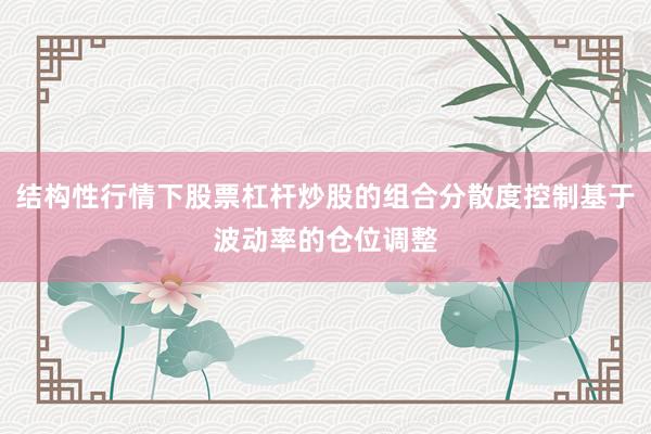 结构性行情下股票杠杆炒股的组合分散度控制基于波动率的仓位调整